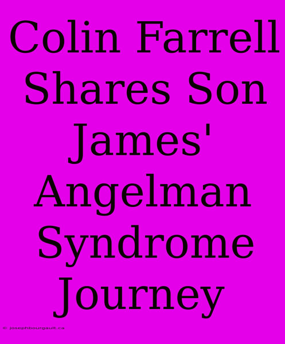 Colin Farrell Shares Son James' Angelman Syndrome Journey