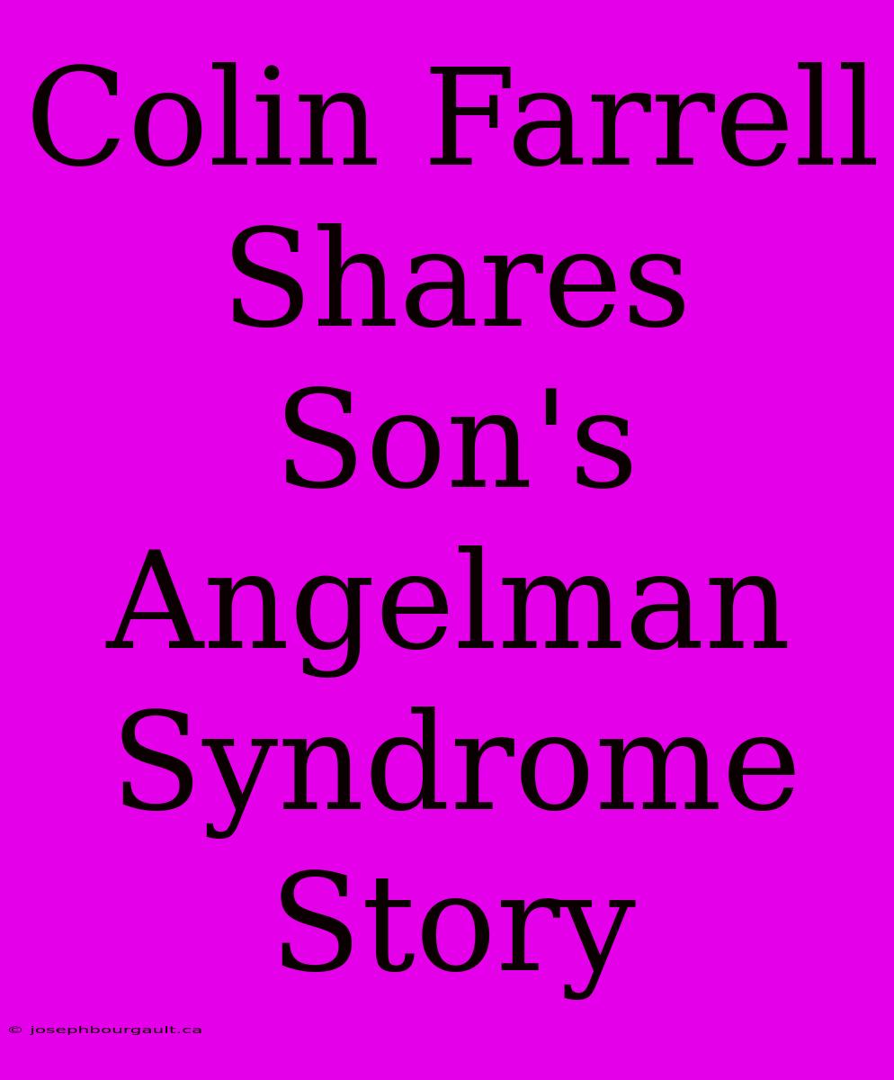 Colin Farrell Shares Son's Angelman Syndrome Story