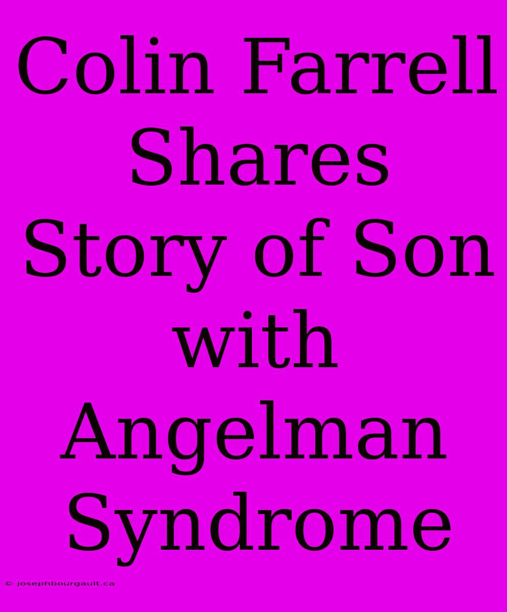 Colin Farrell Shares Story Of Son With Angelman Syndrome