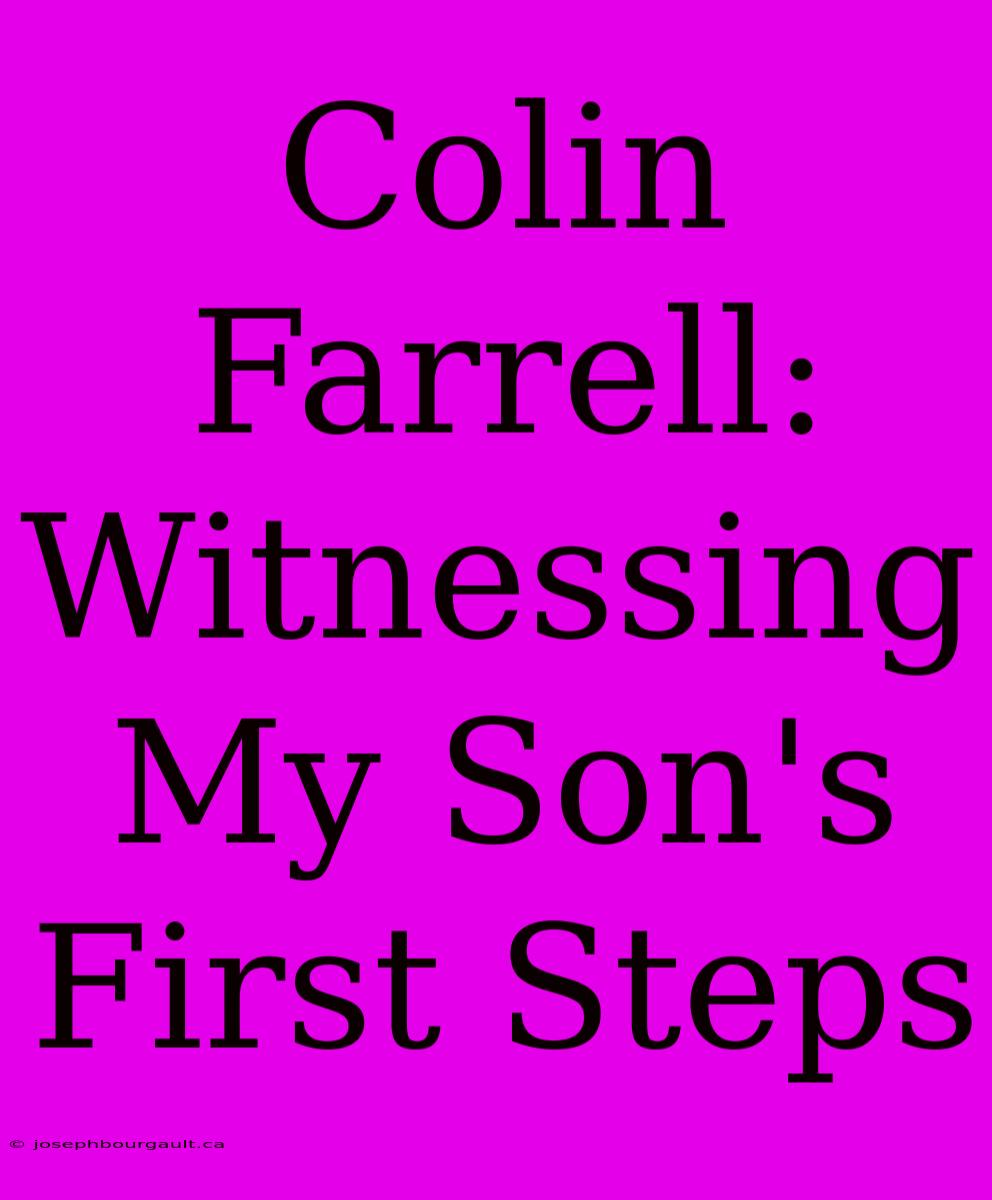 Colin Farrell: Witnessing My Son's First Steps