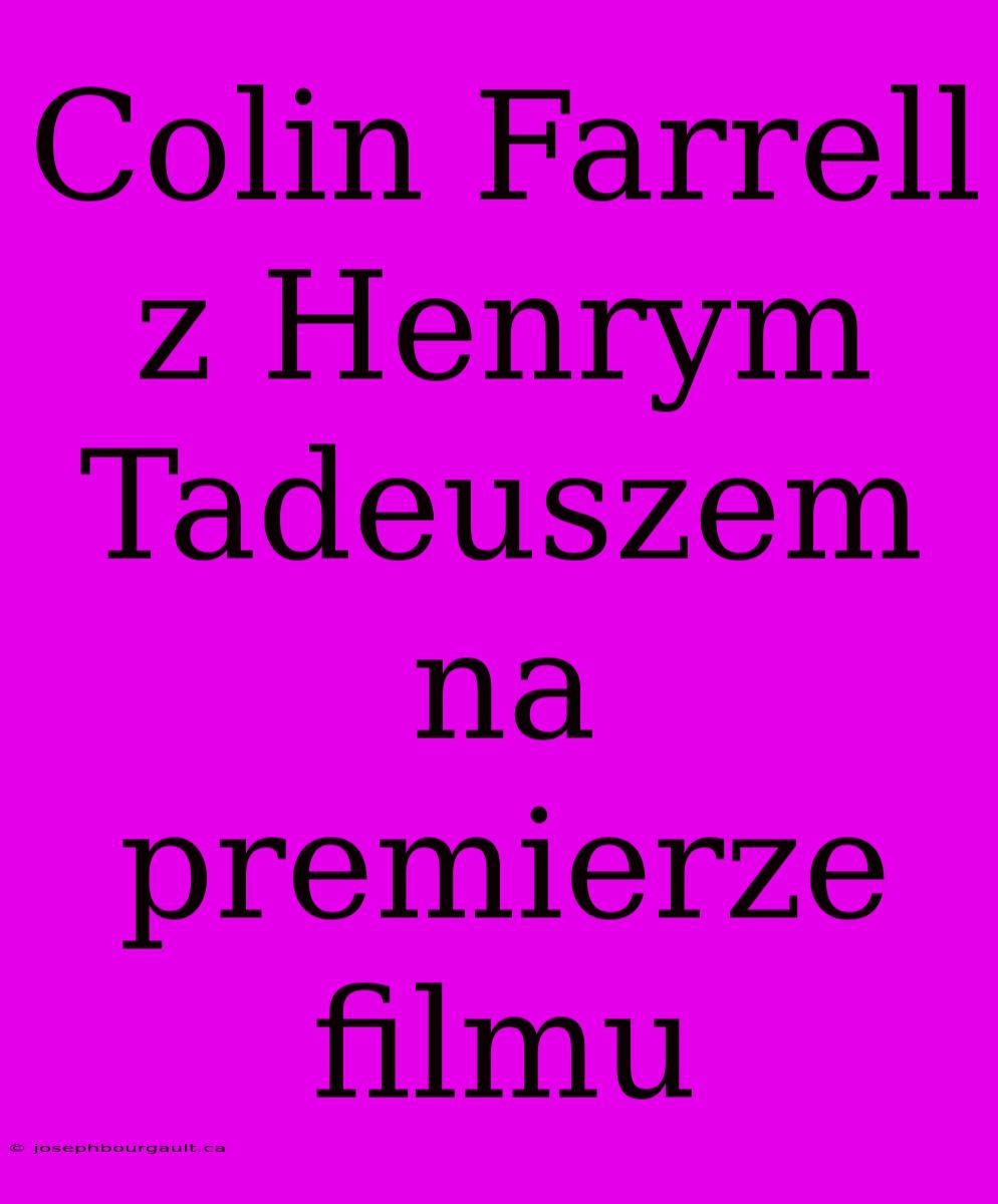 Colin Farrell Z Henrym Tadeuszem Na Premierze Filmu