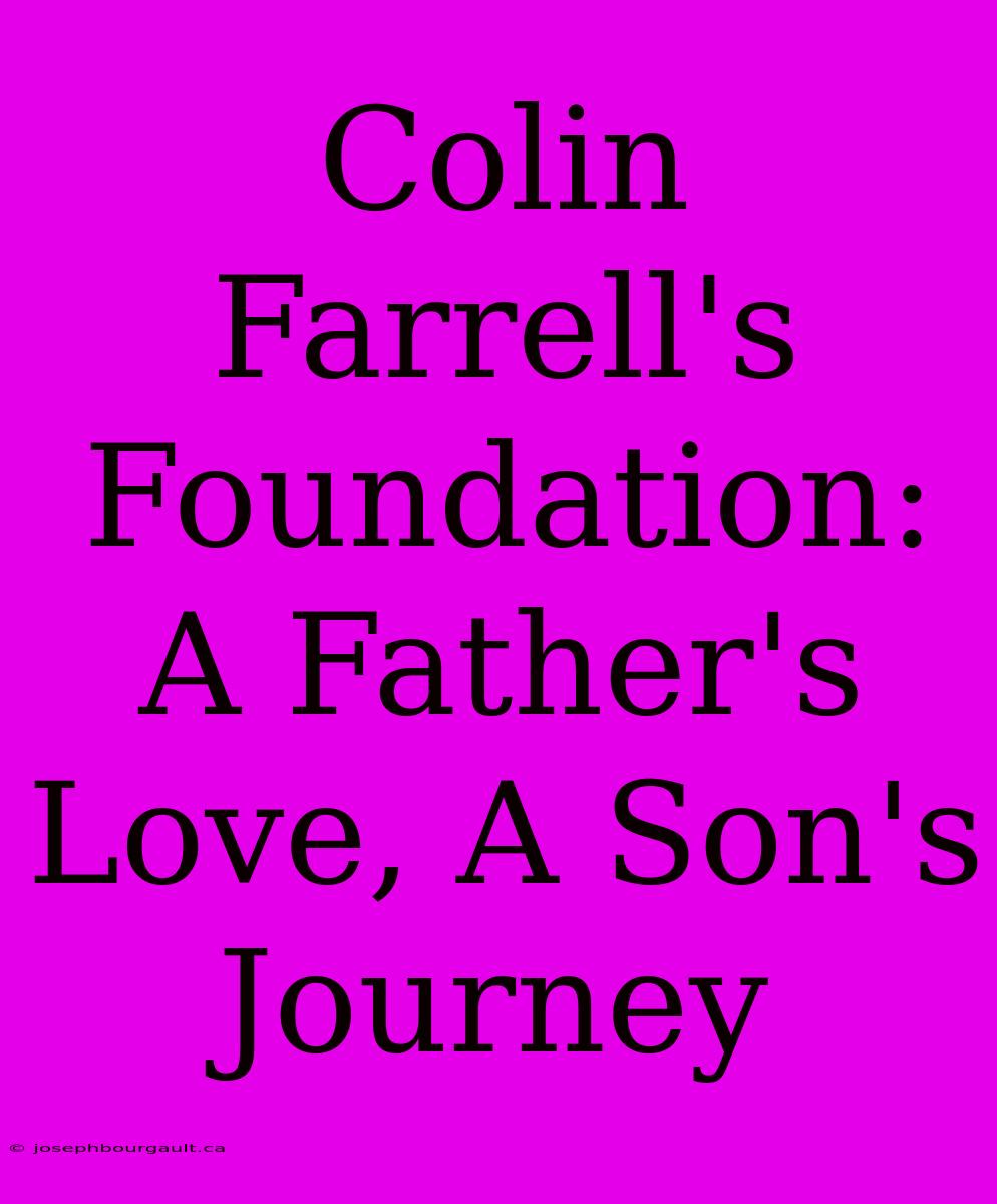 Colin Farrell's Foundation: A Father's Love, A Son's Journey