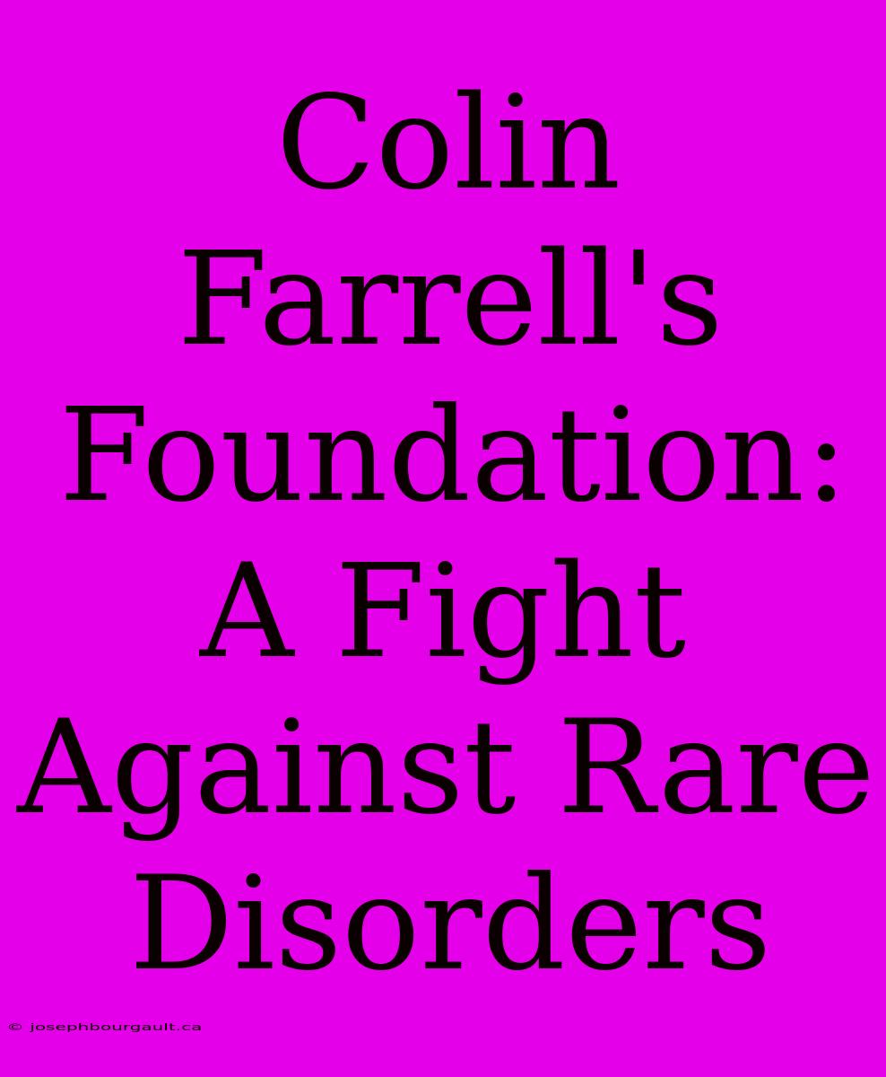 Colin Farrell's Foundation: A Fight Against Rare Disorders