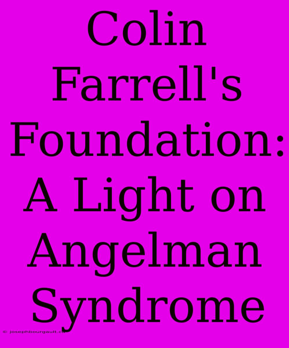 Colin Farrell's Foundation: A Light On Angelman Syndrome