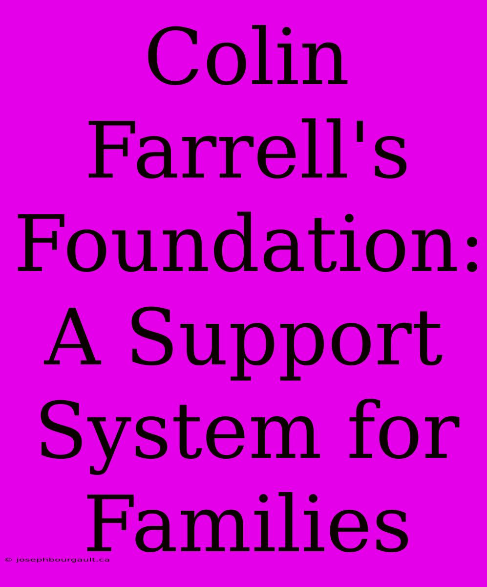 Colin Farrell's Foundation: A Support System For Families