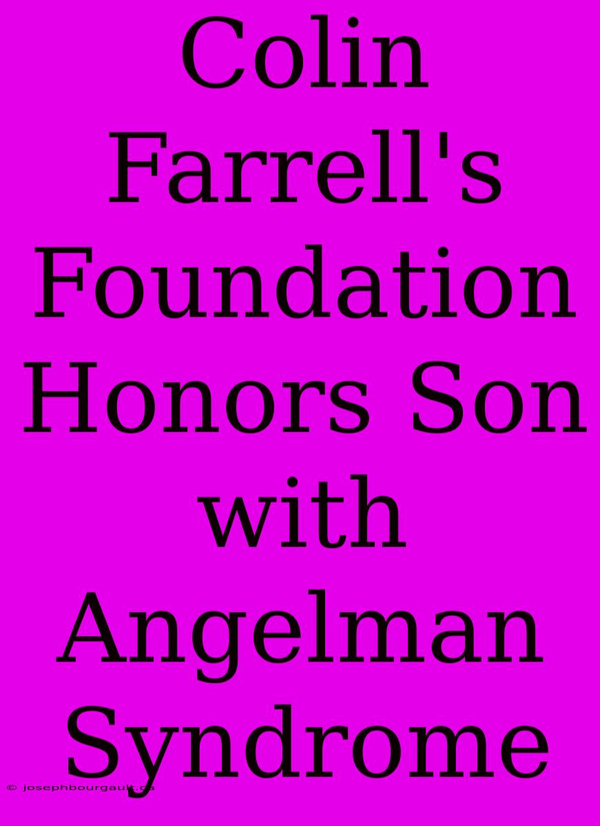 Colin Farrell's Foundation Honors Son With Angelman Syndrome