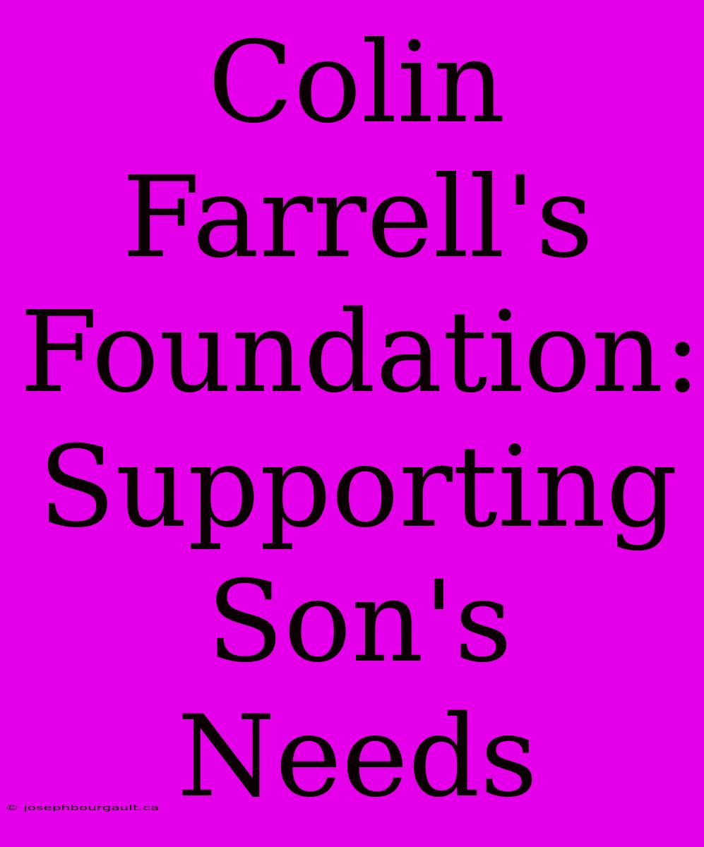 Colin Farrell's Foundation: Supporting Son's Needs