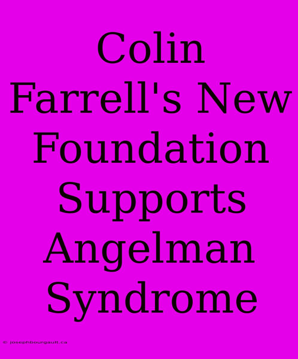 Colin Farrell's New Foundation Supports Angelman Syndrome