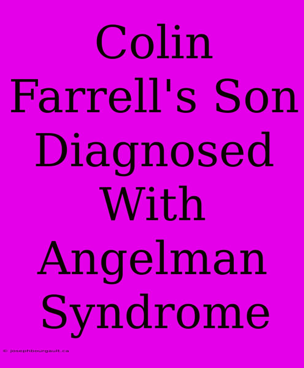 Colin Farrell's Son Diagnosed With Angelman Syndrome