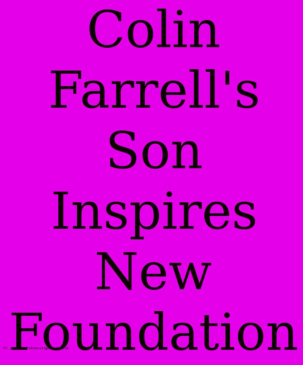 Colin Farrell's Son Inspires New Foundation