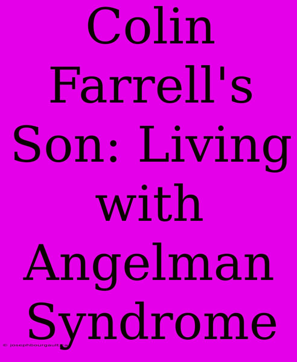 Colin Farrell's Son: Living With Angelman Syndrome