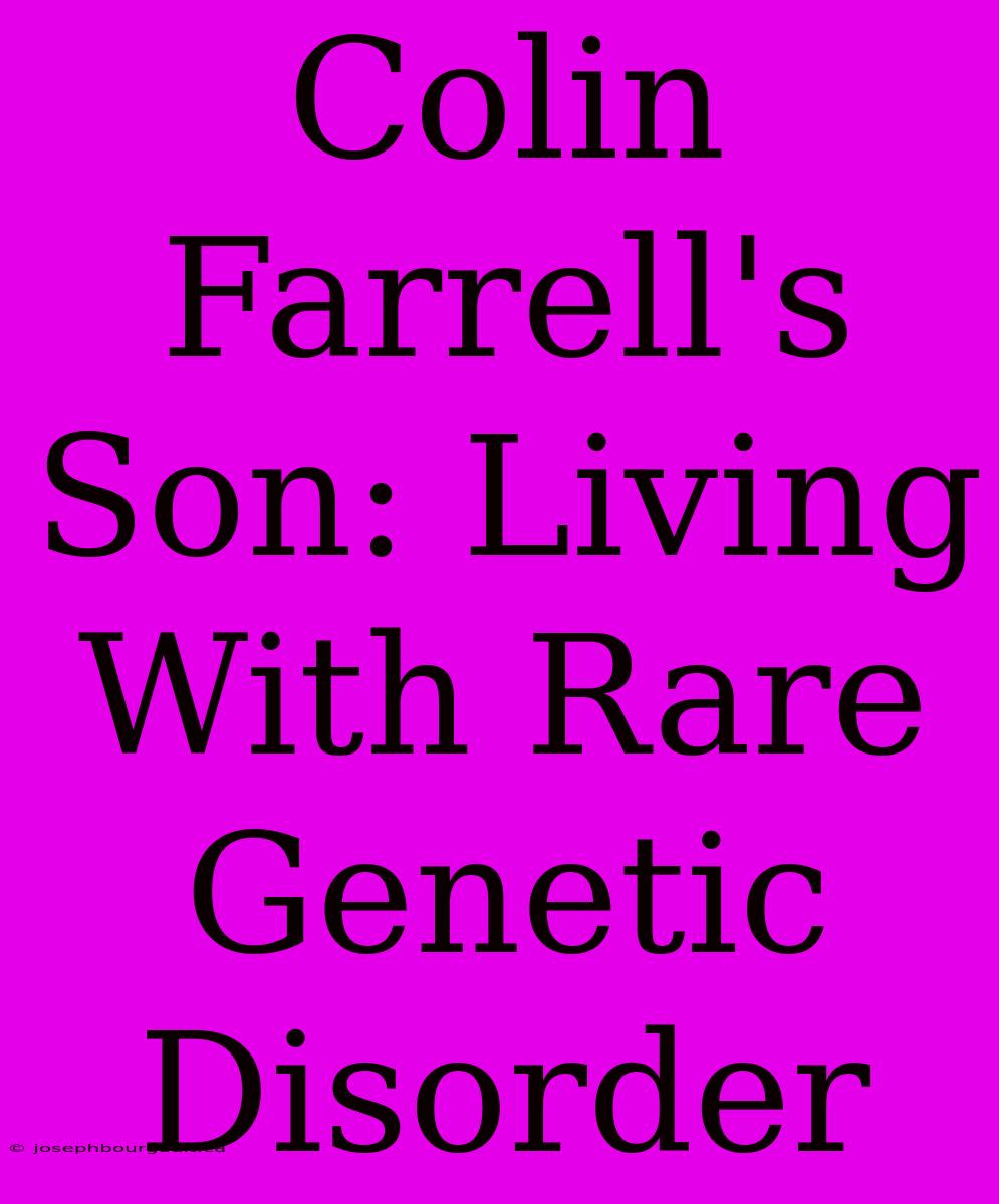 Colin Farrell's Son: Living With Rare Genetic Disorder