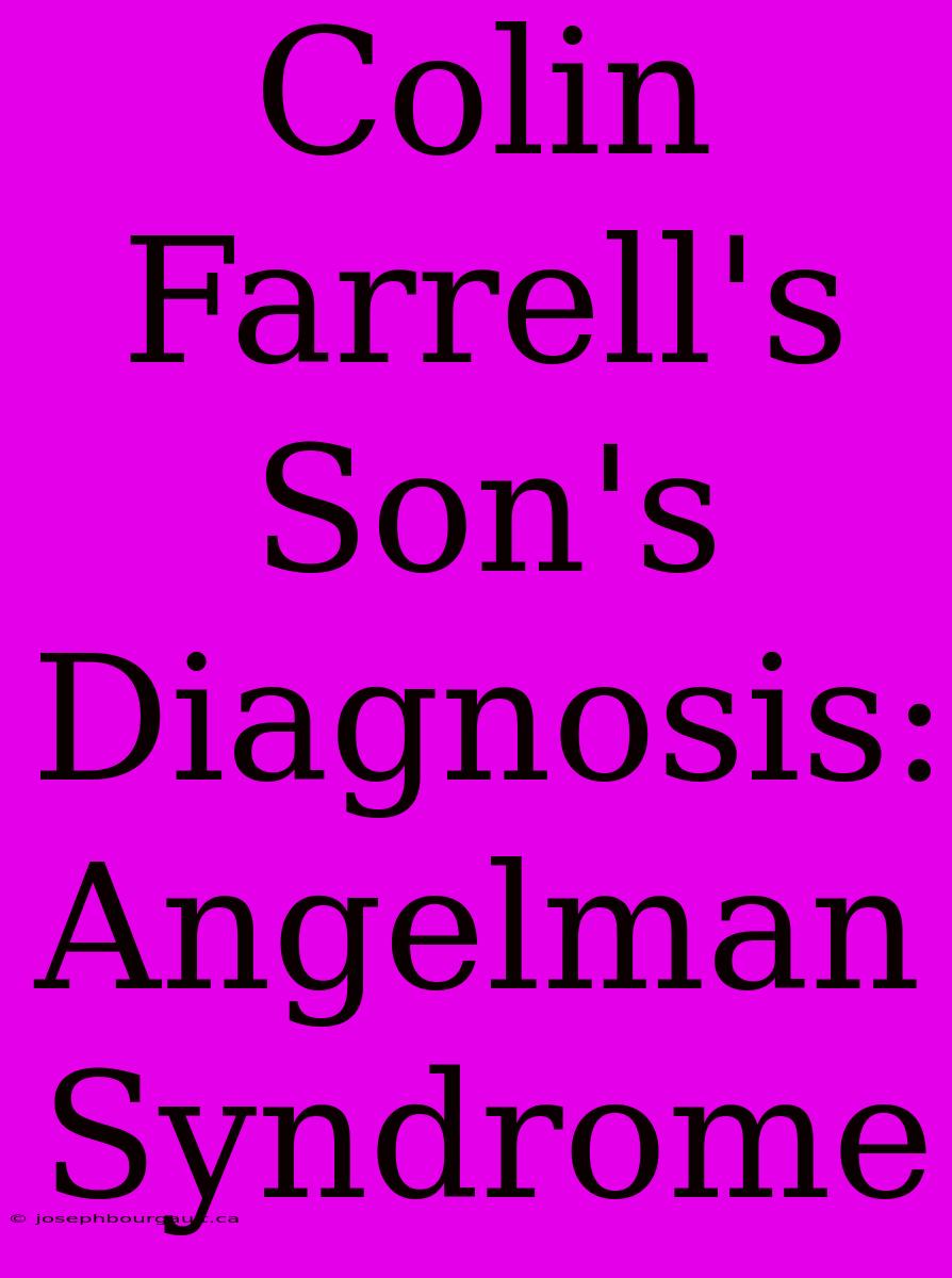 Colin Farrell's Son's Diagnosis: Angelman Syndrome