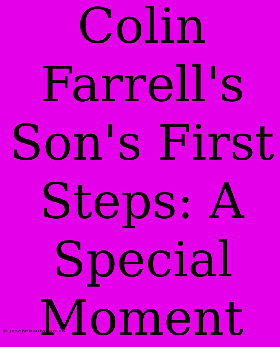 Colin Farrell's Son's First Steps: A Special Moment