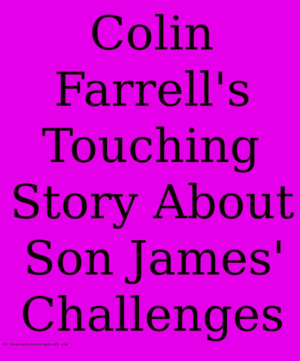 Colin Farrell's Touching Story About Son James' Challenges