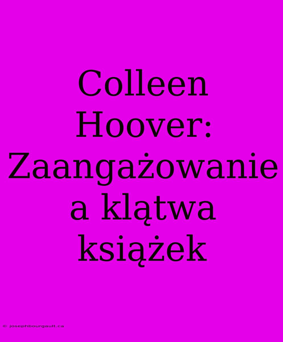 Colleen Hoover: Zaangażowanie A Klątwa Książek