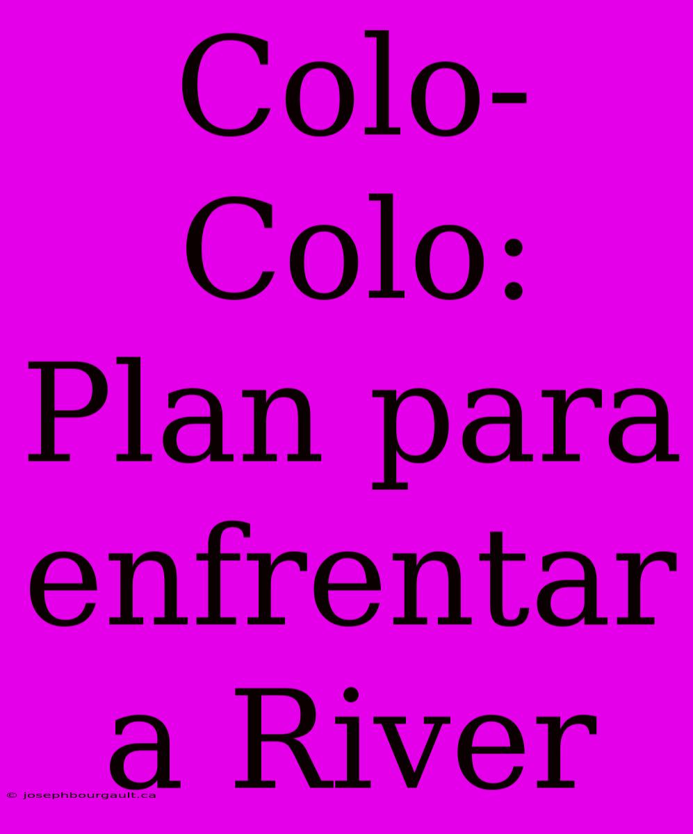 Colo-Colo: Plan Para Enfrentar A River