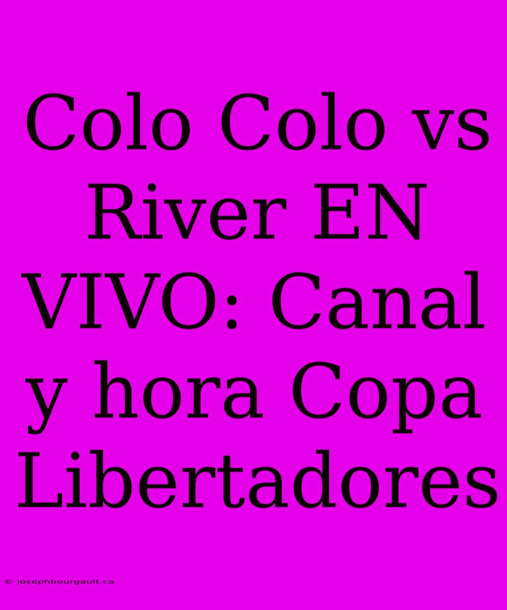 Colo Colo Vs River EN VIVO: Canal Y Hora Copa Libertadores