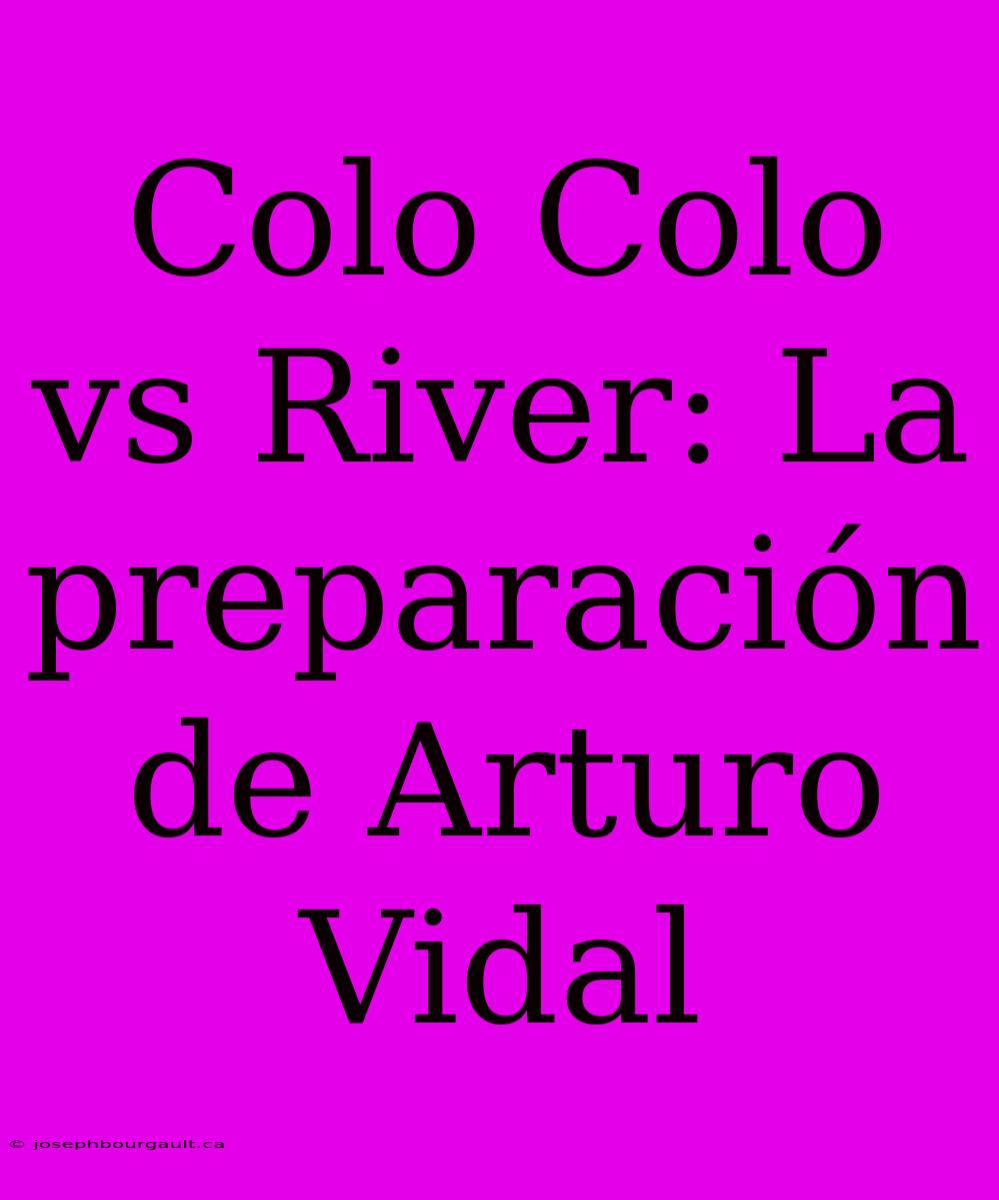 Colo Colo Vs River: La Preparación De Arturo Vidal