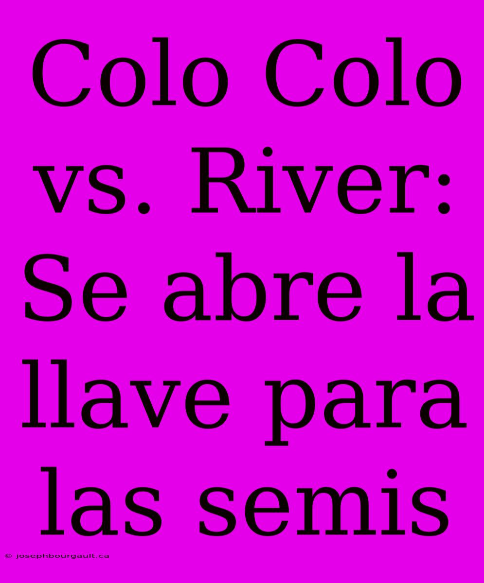 Colo Colo Vs. River: Se Abre La Llave Para Las Semis