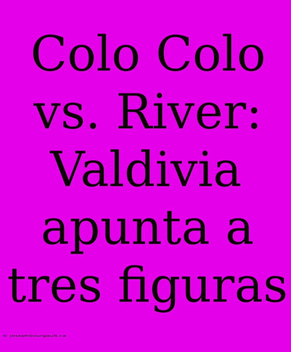 Colo Colo Vs. River: Valdivia Apunta A Tres Figuras