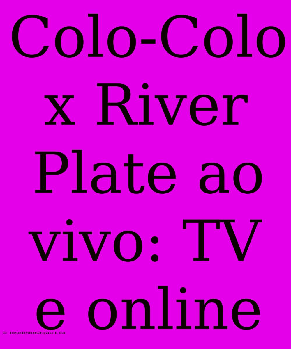 Colo-Colo X River Plate Ao Vivo: TV E Online