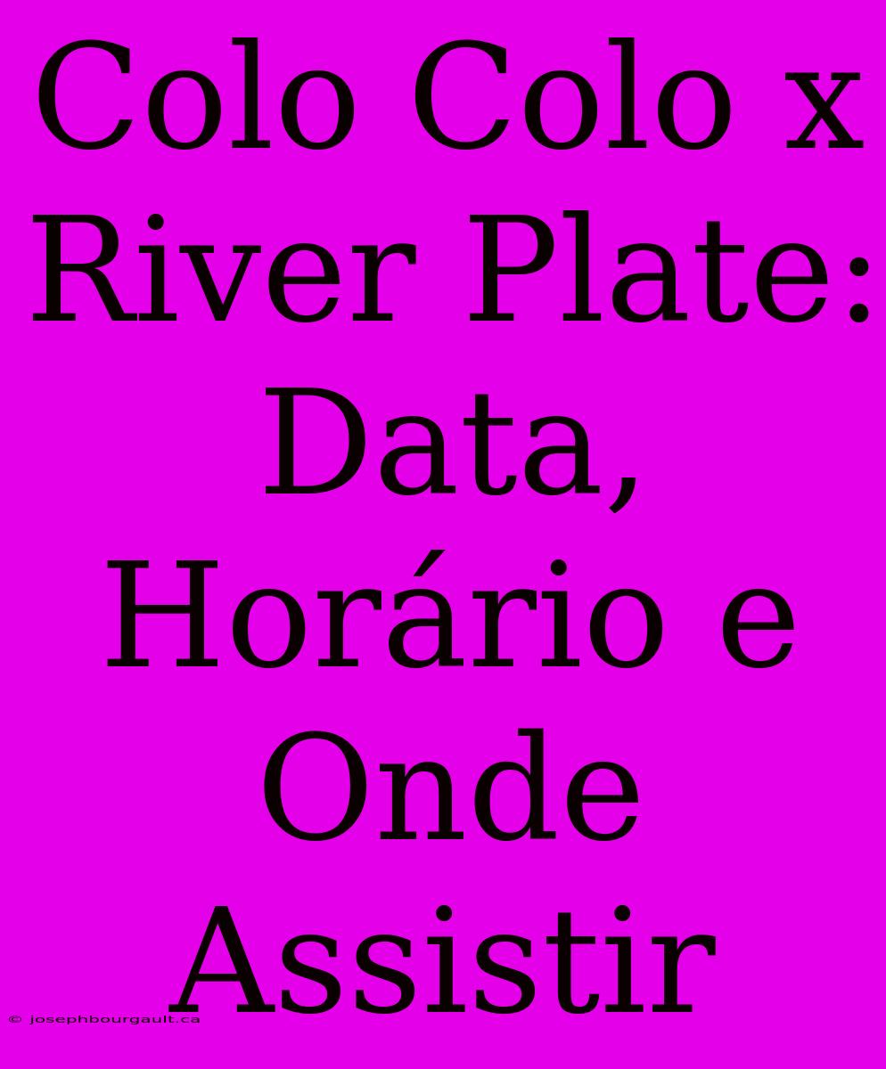 Colo Colo X River Plate: Data, Horário E Onde Assistir