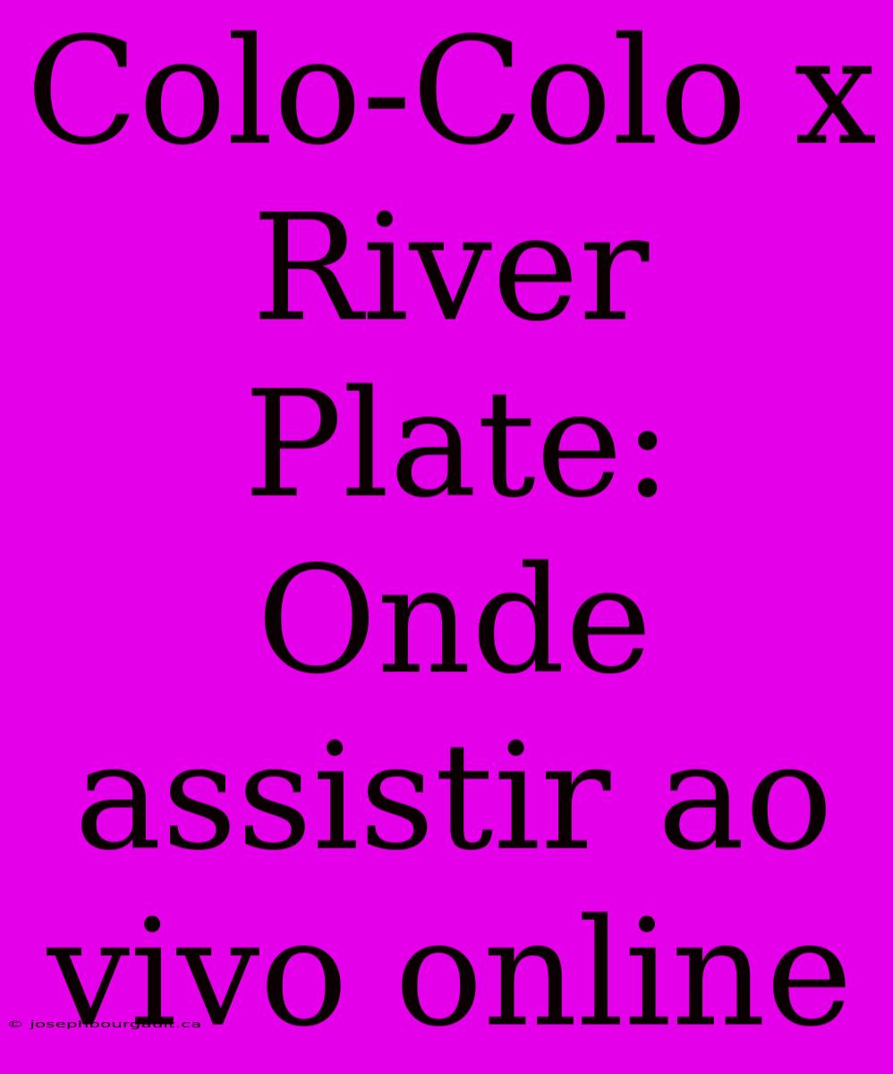 Colo-Colo X River Plate: Onde Assistir Ao Vivo Online