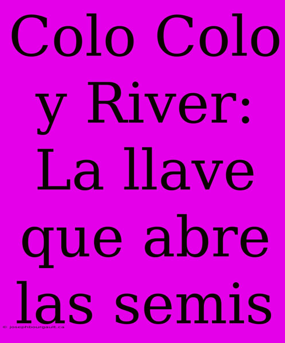 Colo Colo Y River: La Llave Que Abre Las Semis