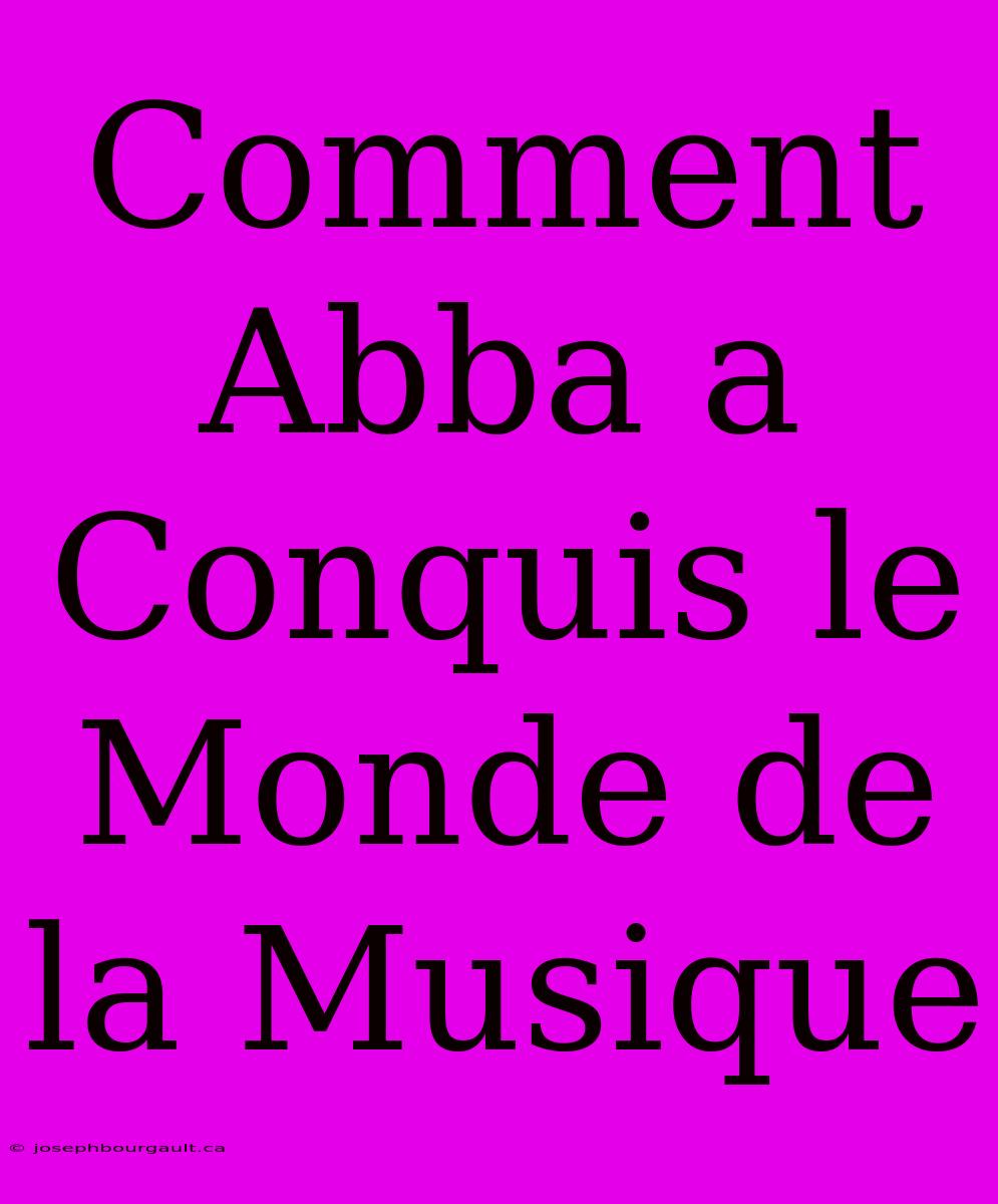 Comment Abba A Conquis Le Monde De La Musique