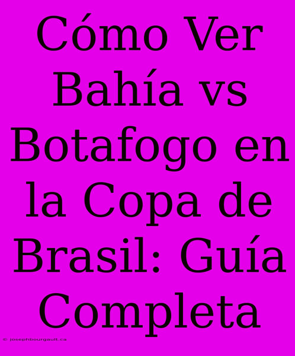 Cómo Ver Bahía Vs Botafogo En La Copa De Brasil: Guía Completa