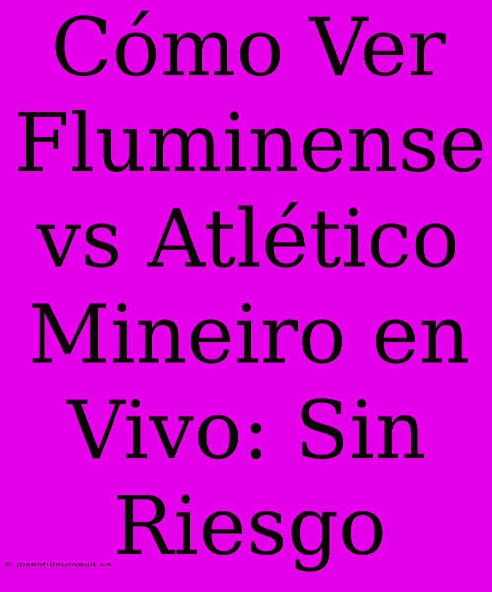 Cómo Ver Fluminense Vs Atlético Mineiro En Vivo: Sin Riesgo