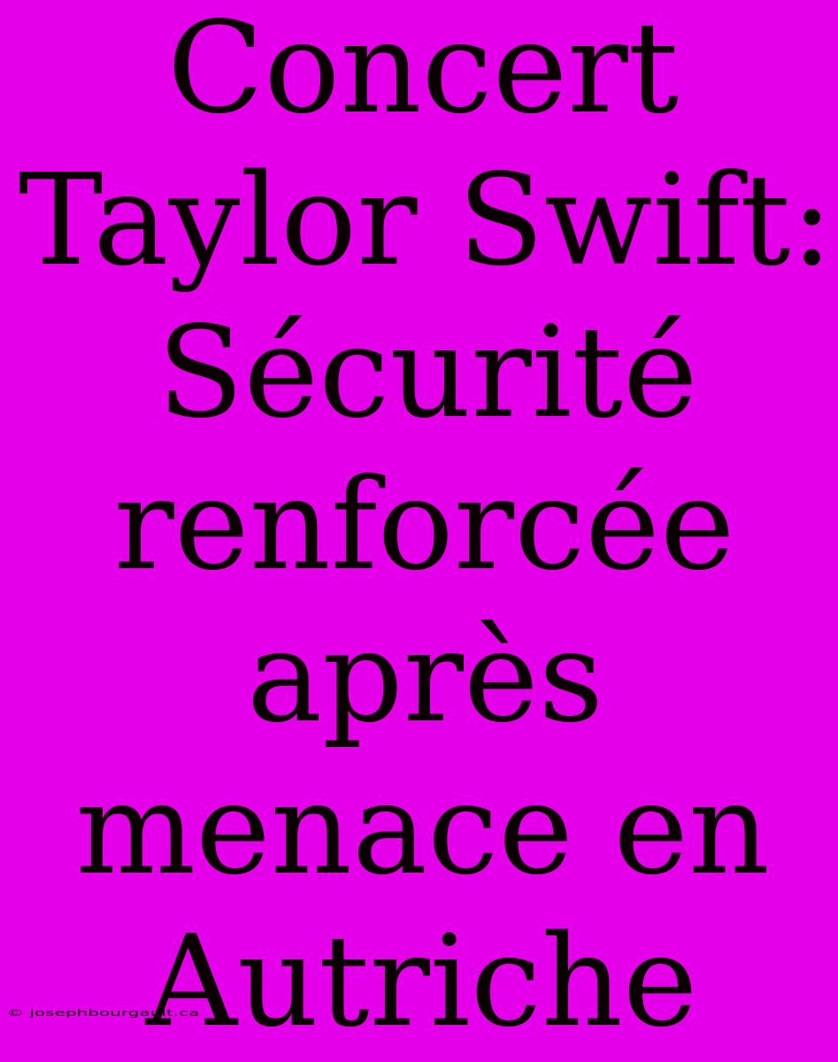 Concert Taylor Swift: Sécurité Renforcée Après Menace En Autriche