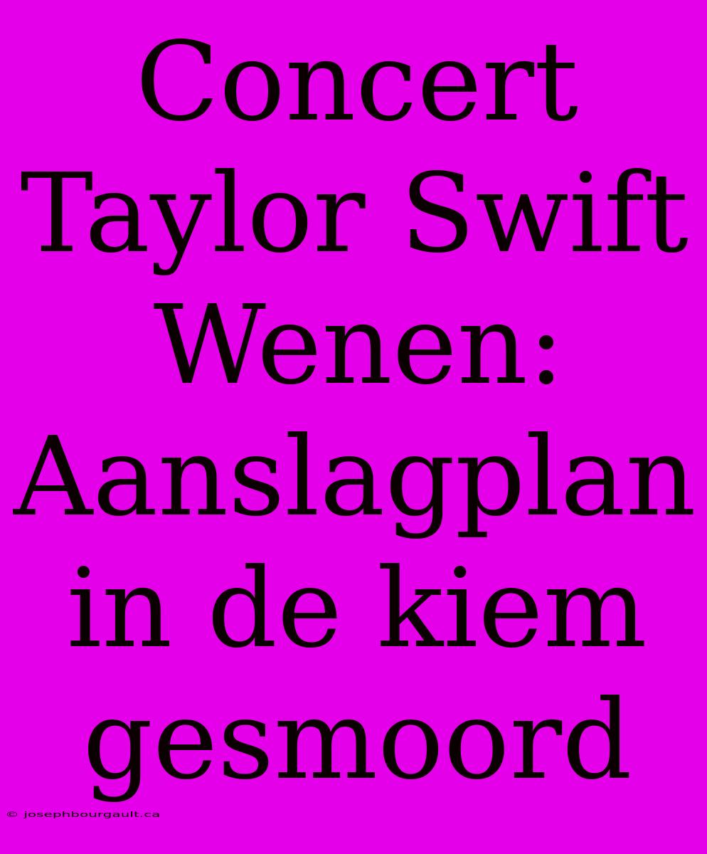 Concert Taylor Swift Wenen: Aanslagplan In De Kiem Gesmoord