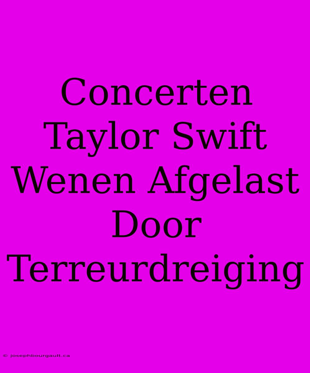 Concerten Taylor Swift Wenen Afgelast Door Terreurdreiging