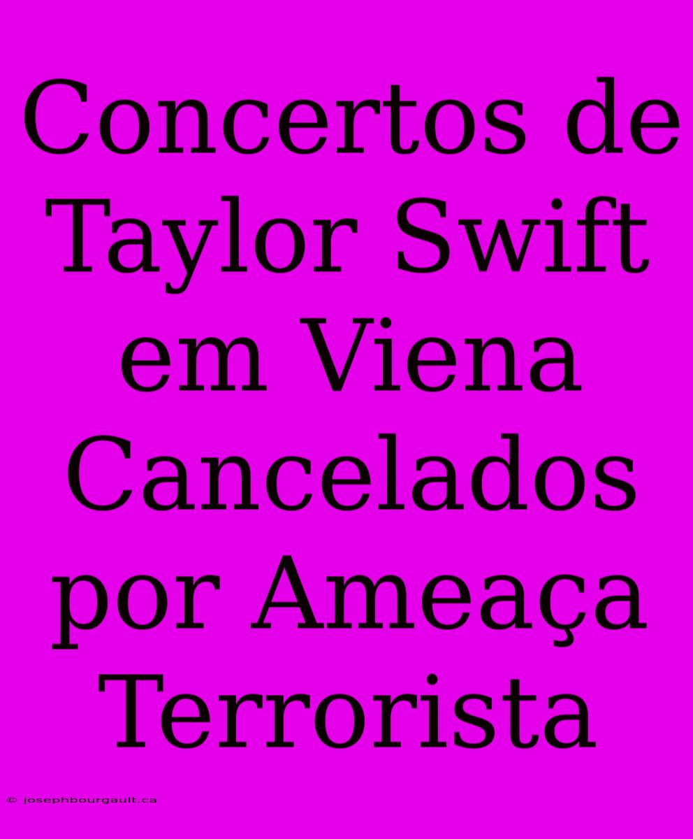 Concertos De Taylor Swift Em Viena Cancelados Por Ameaça Terrorista