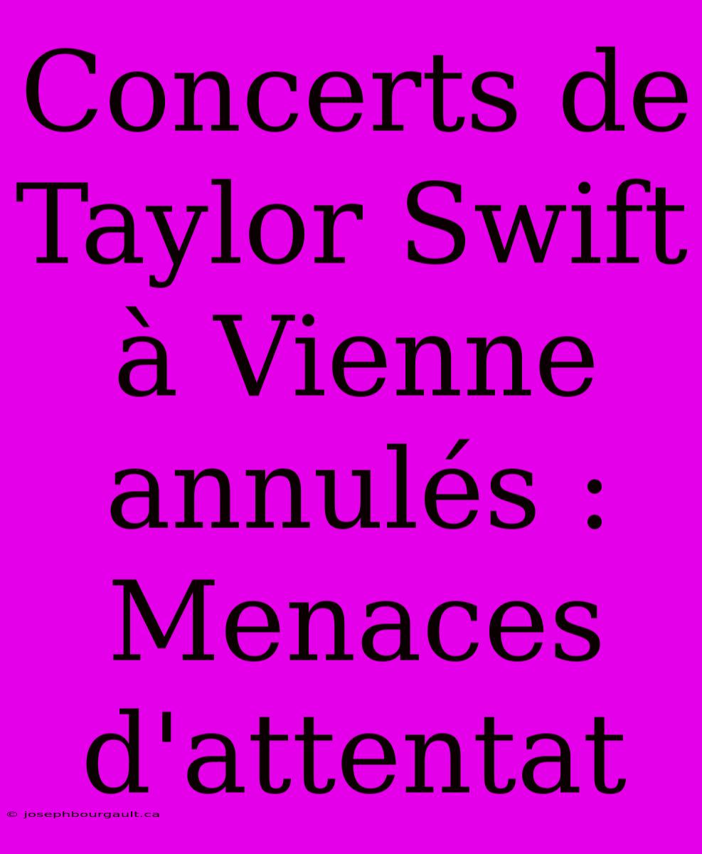 Concerts De Taylor Swift À Vienne Annulés : Menaces D'attentat