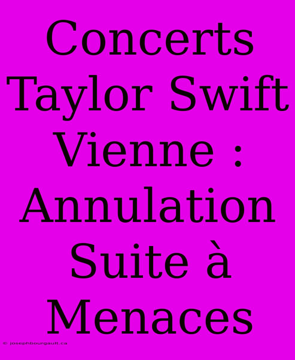 Concerts Taylor Swift Vienne : Annulation Suite À Menaces