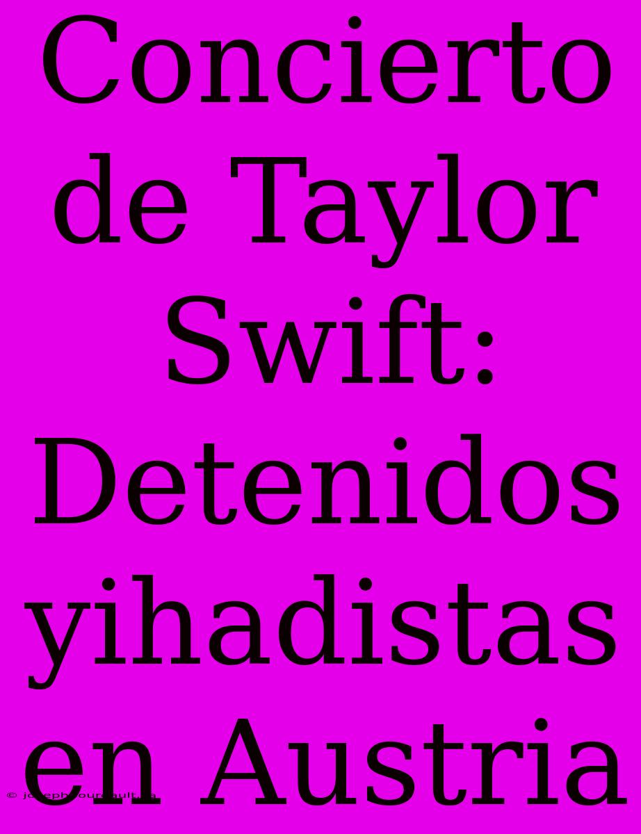 Concierto De Taylor Swift: Detenidos Yihadistas En Austria