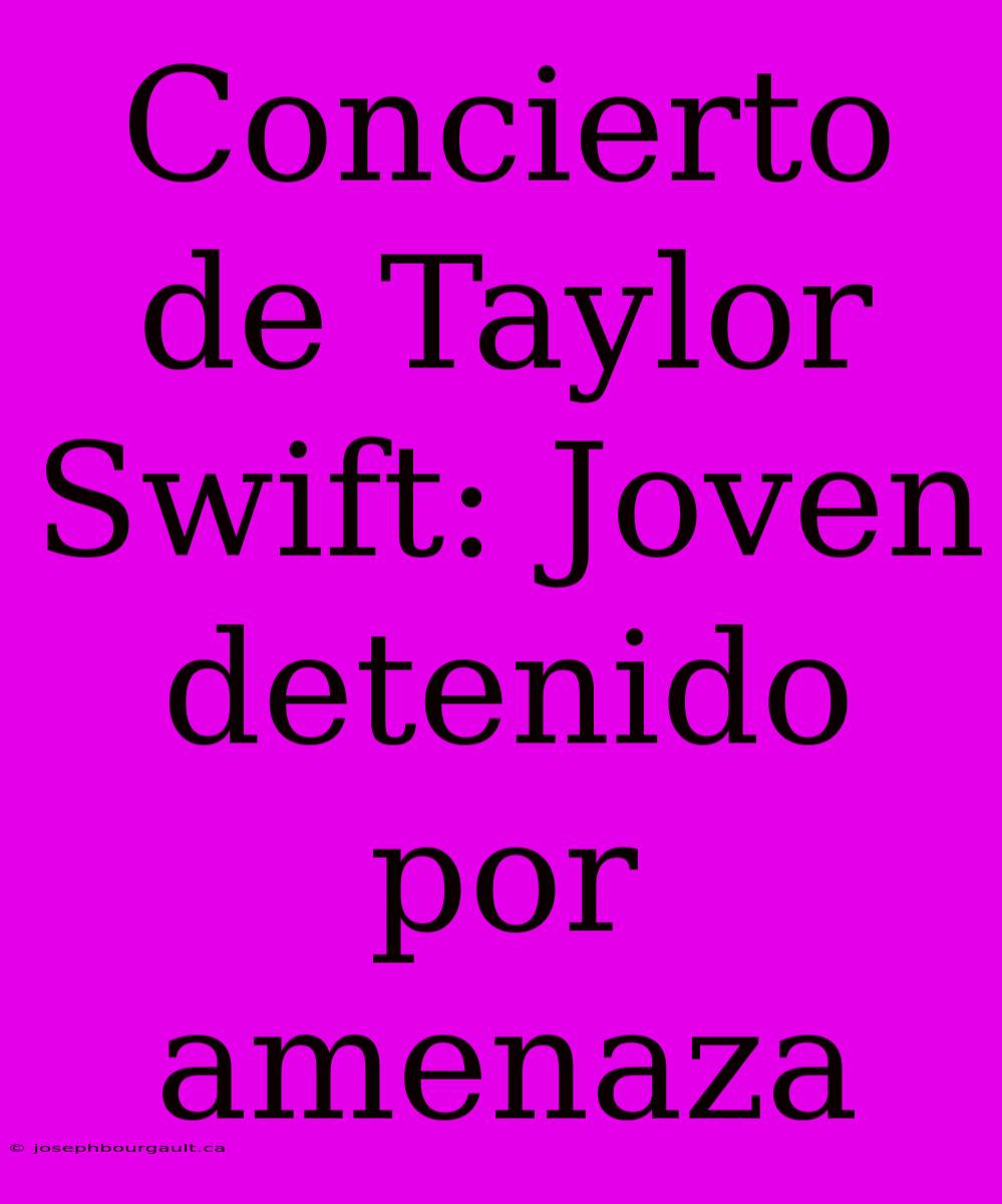 Concierto De Taylor Swift: Joven Detenido Por Amenaza