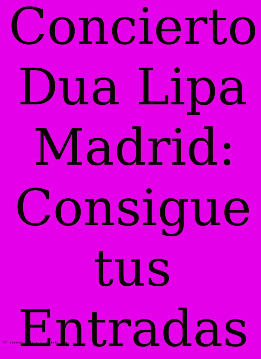 Concierto Dua Lipa Madrid: Consigue Tus Entradas