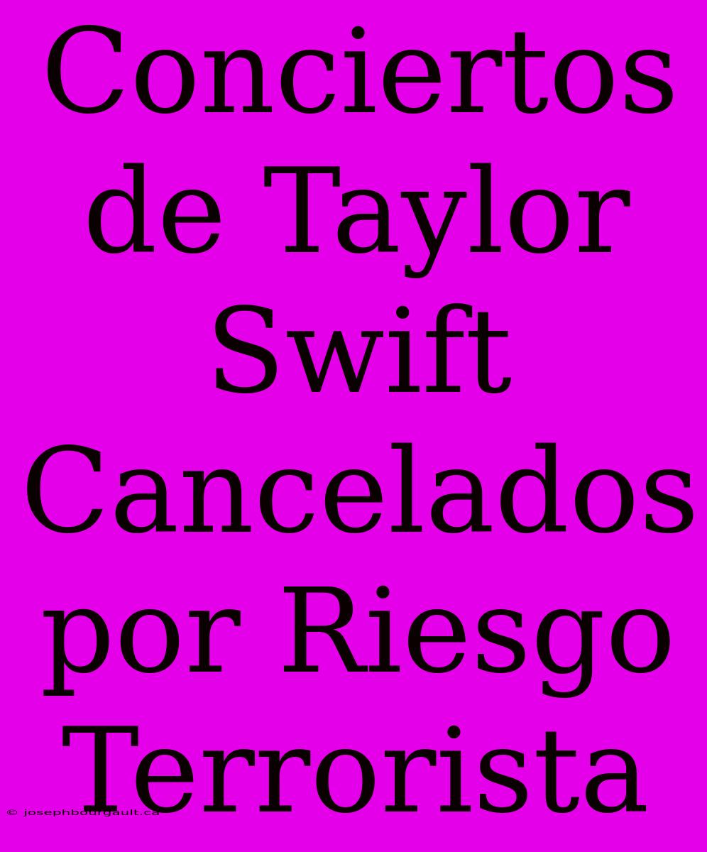 Conciertos De Taylor Swift Cancelados Por Riesgo Terrorista