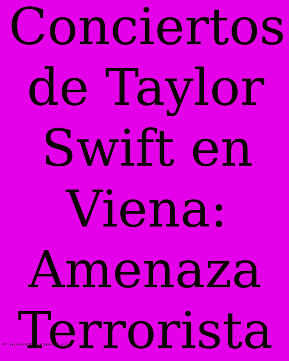 Conciertos De Taylor Swift En Viena: Amenaza Terrorista