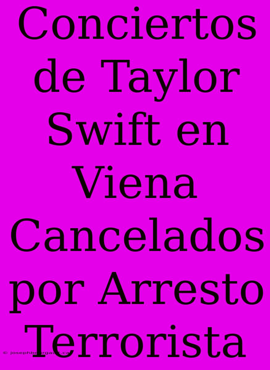 Conciertos De Taylor Swift En Viena Cancelados Por Arresto Terrorista