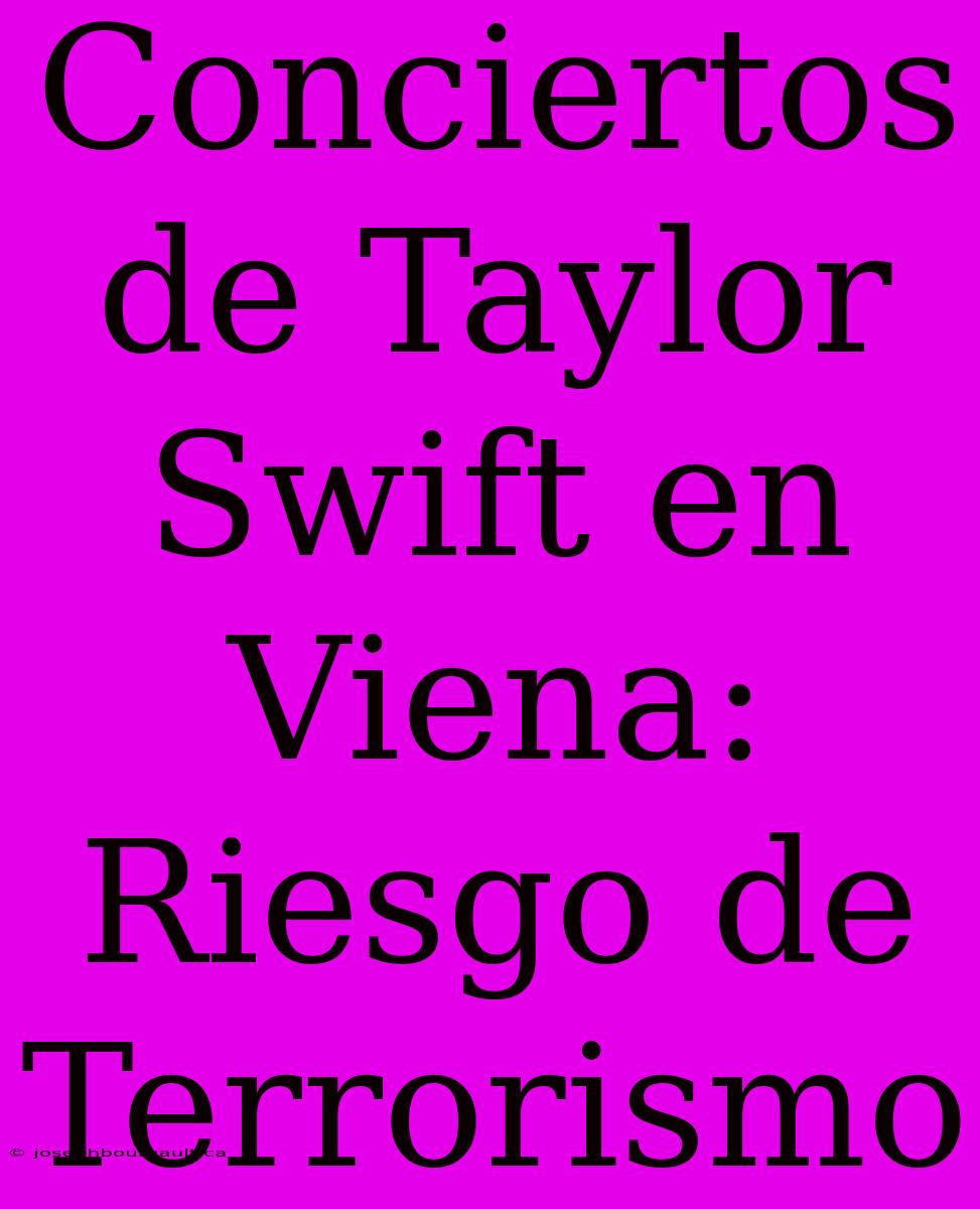 Conciertos De Taylor Swift En Viena: Riesgo De Terrorismo