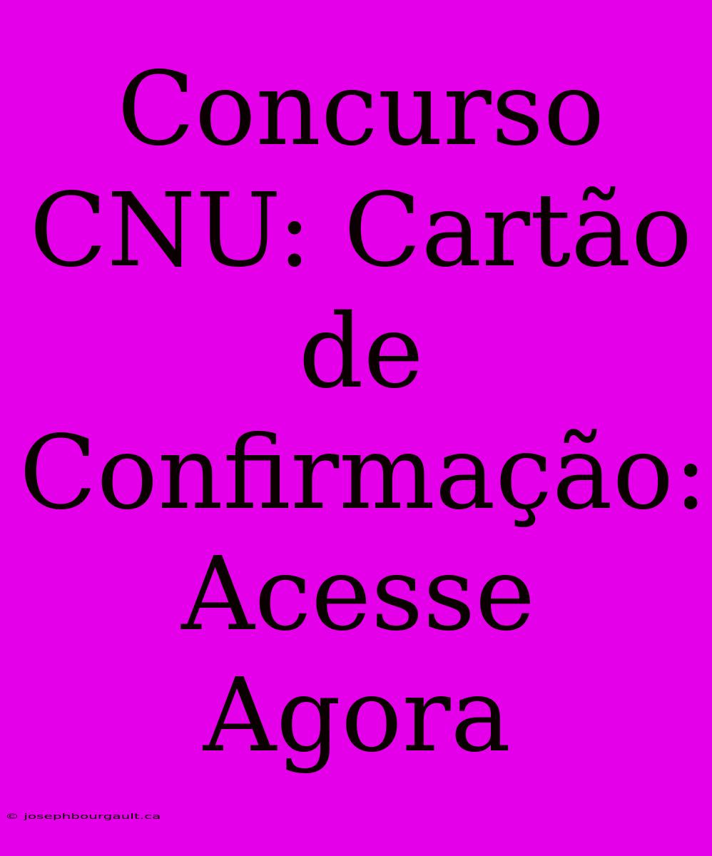 Concurso CNU: Cartão De Confirmação: Acesse Agora