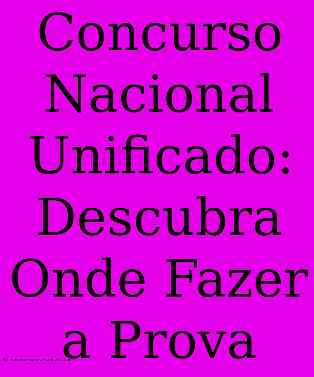 Concurso Nacional Unificado: Descubra Onde Fazer A Prova