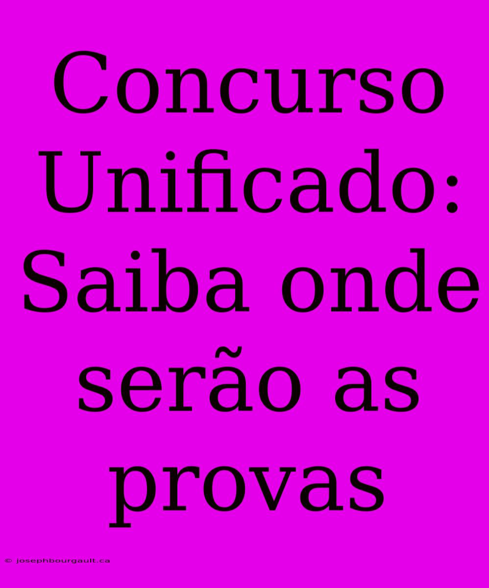 Concurso Unificado: Saiba Onde Serão As Provas