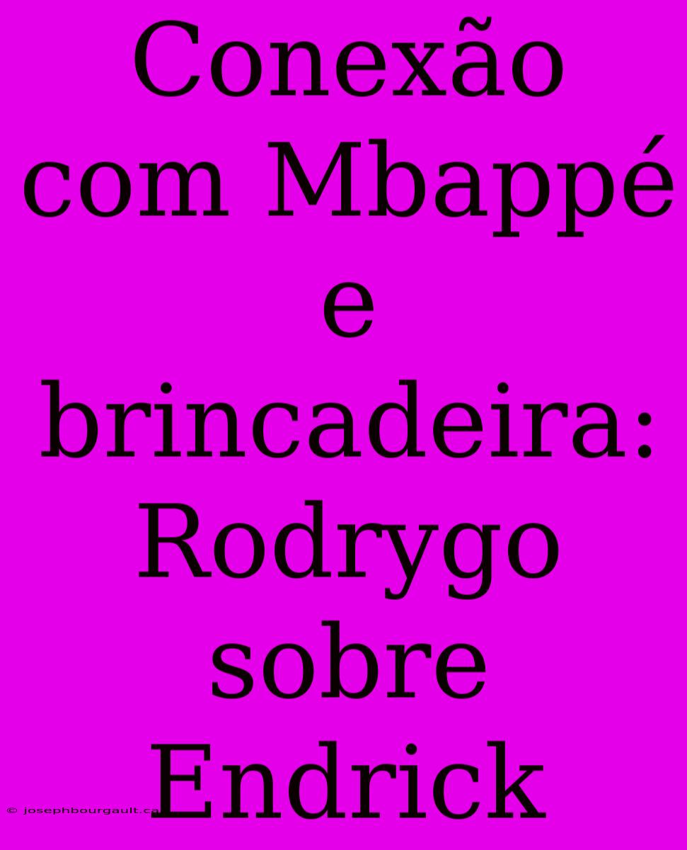 Conexão Com Mbappé E Brincadeira: Rodrygo Sobre Endrick