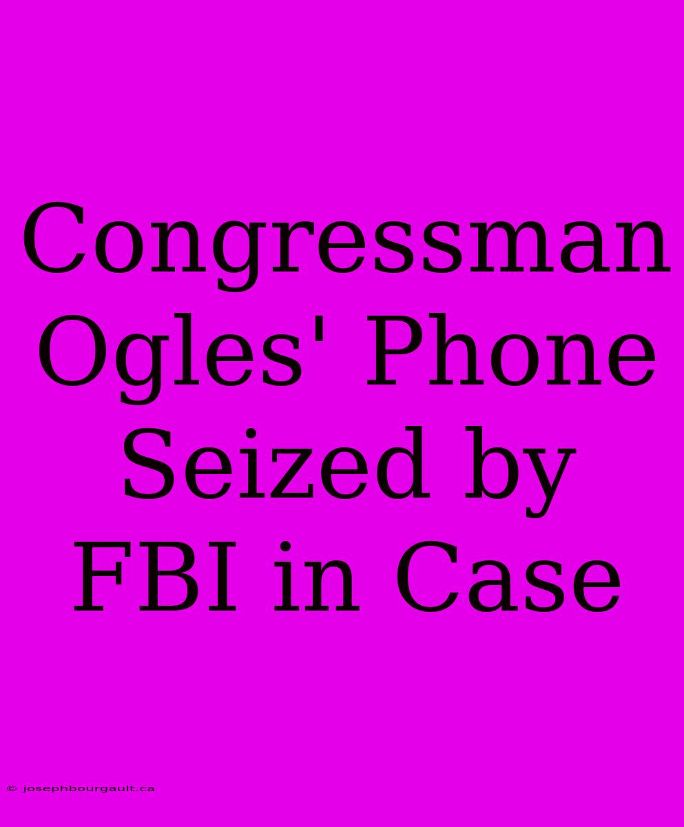 Congressman Ogles' Phone Seized By FBI In Case